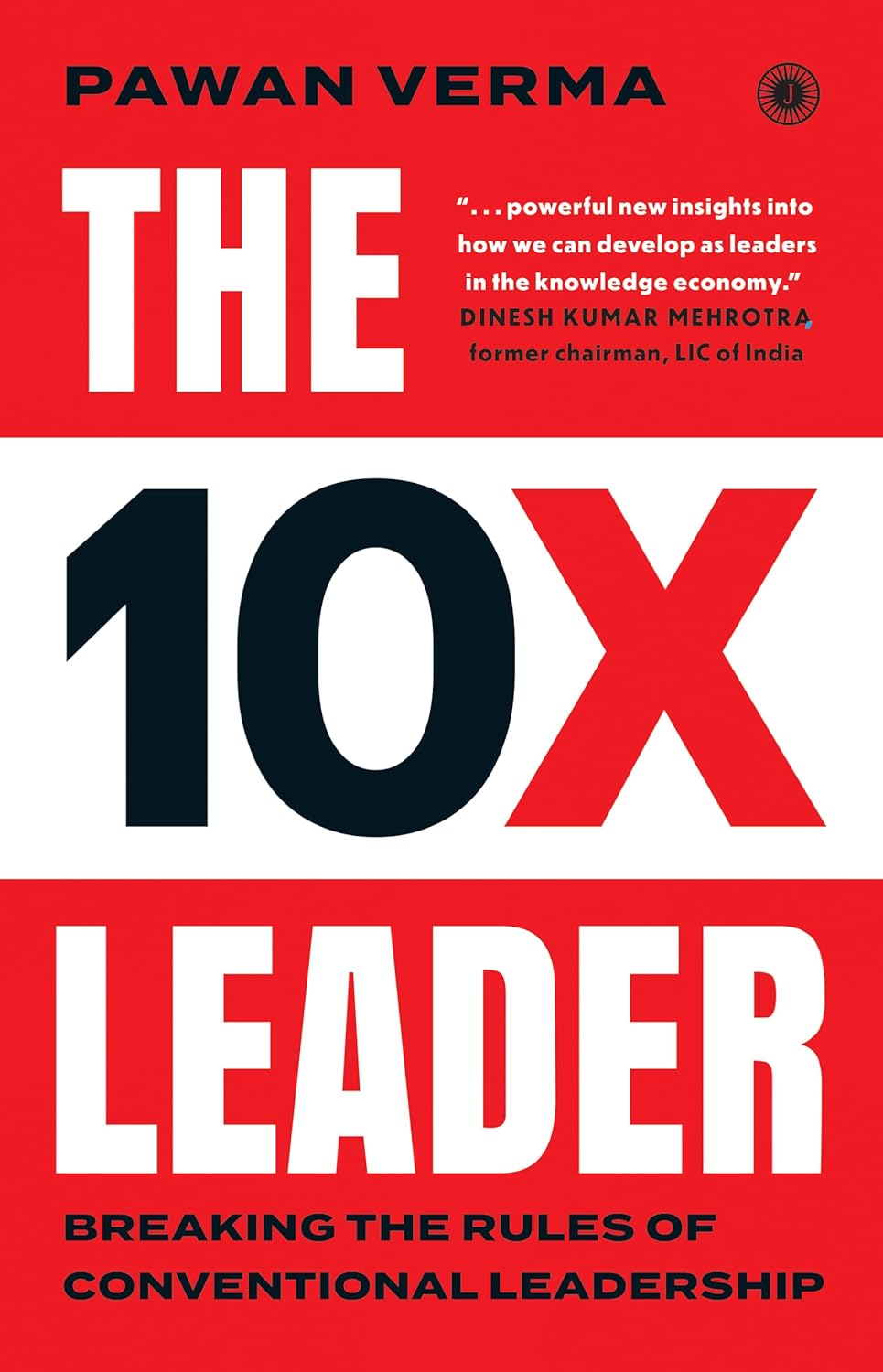 The 10X Leader: Breaking the Rules of Conventional Leadership by Pawan Verma