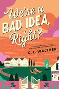 We’re a Bad Idea, Right?: The Brand New Swoony Romance Novel By K.L. Walther