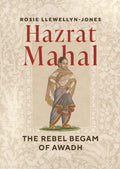Hazrat Mahal: The Rebel Begam of Awadh
