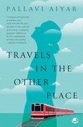 Travels in the Other Place: Pursuing the Self in Eight Acts By Pallavi Aiyar
