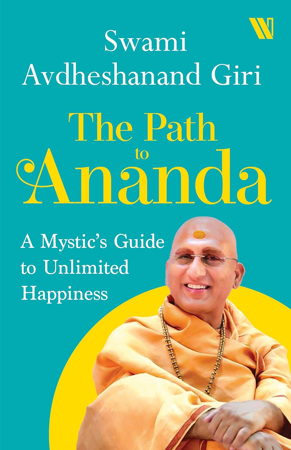The Path to Ananda: A Mystic's Guide to Unlimited Happiness - Swami Avdheshanand Giri