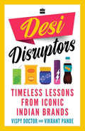 Desi Disruptors: Timeless Lessons from Iconic Indian Brands By Vikrant Pande and Vispy Doctor