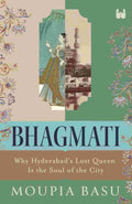 Bhagmati: Why Hyderabad's Lost Queen Is the Soul of the City by Moupia Basu