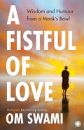 A Fistful of Love: Wisdom and Humour from a Monk’s Bowl by Om Swami