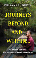 Journeys Beyond and Within…: An Indian Woman's Life-Changing Travel Adventures