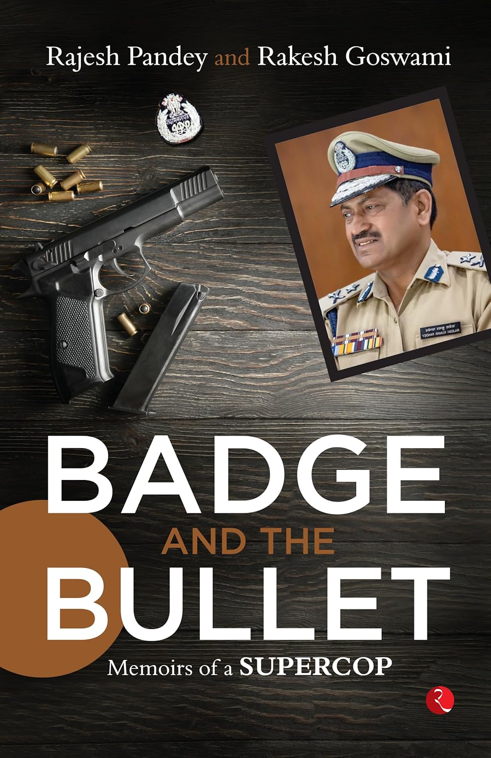 Badge and the Bullet: Memoirs of a Super Cop – By Rajesh Pandey (Published by Rupa Publications India)