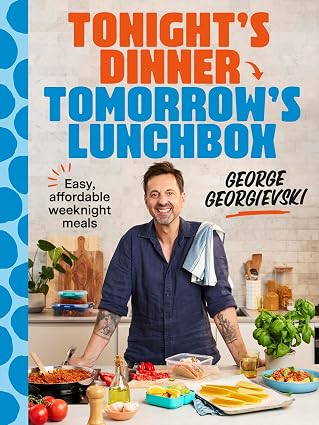 Tonight's Dinner, Tomorrow's Lunchbox: Easy affordable weeknight meals - George Georgievski