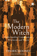 The Modern Witch: Understanding Contemporary Witchcraft and Wicca - Thorn Mooney