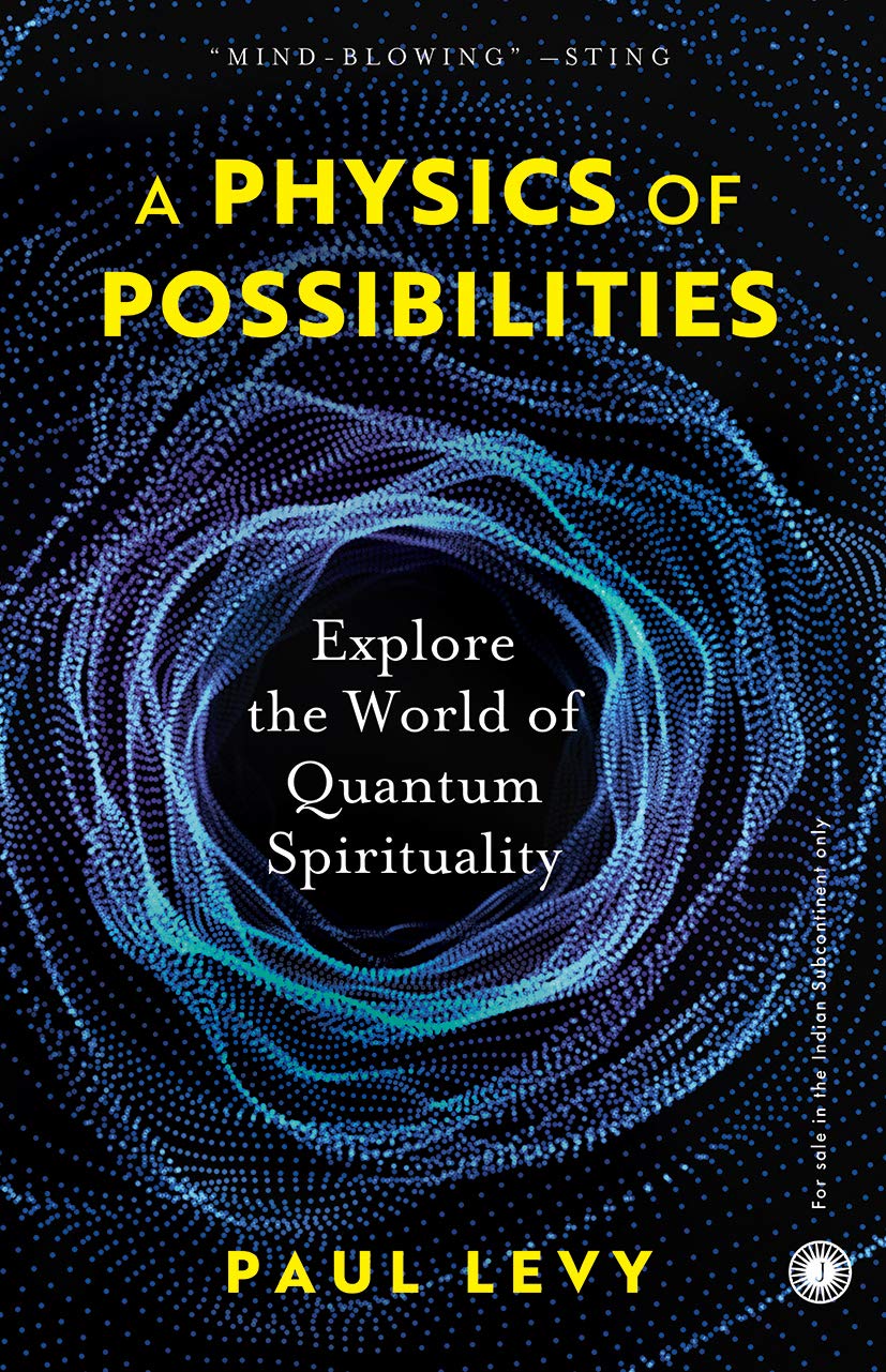 A Physics of Possibilities: Explore the World of Quantum Spirituality – Paul Levy