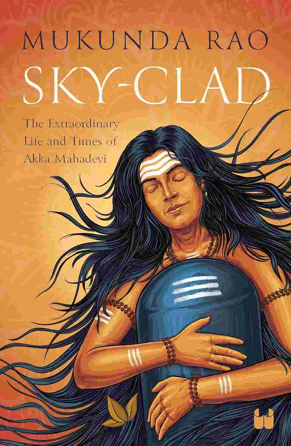 Sky-Clad: The Extraordinary Life And Times Of Akka Mahadevi – By Mukunda Rao (Author)