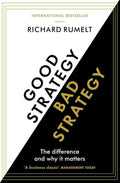 Good Strategy/Bad Strategy: The Difference and Why It Matters By Richard Rumelt