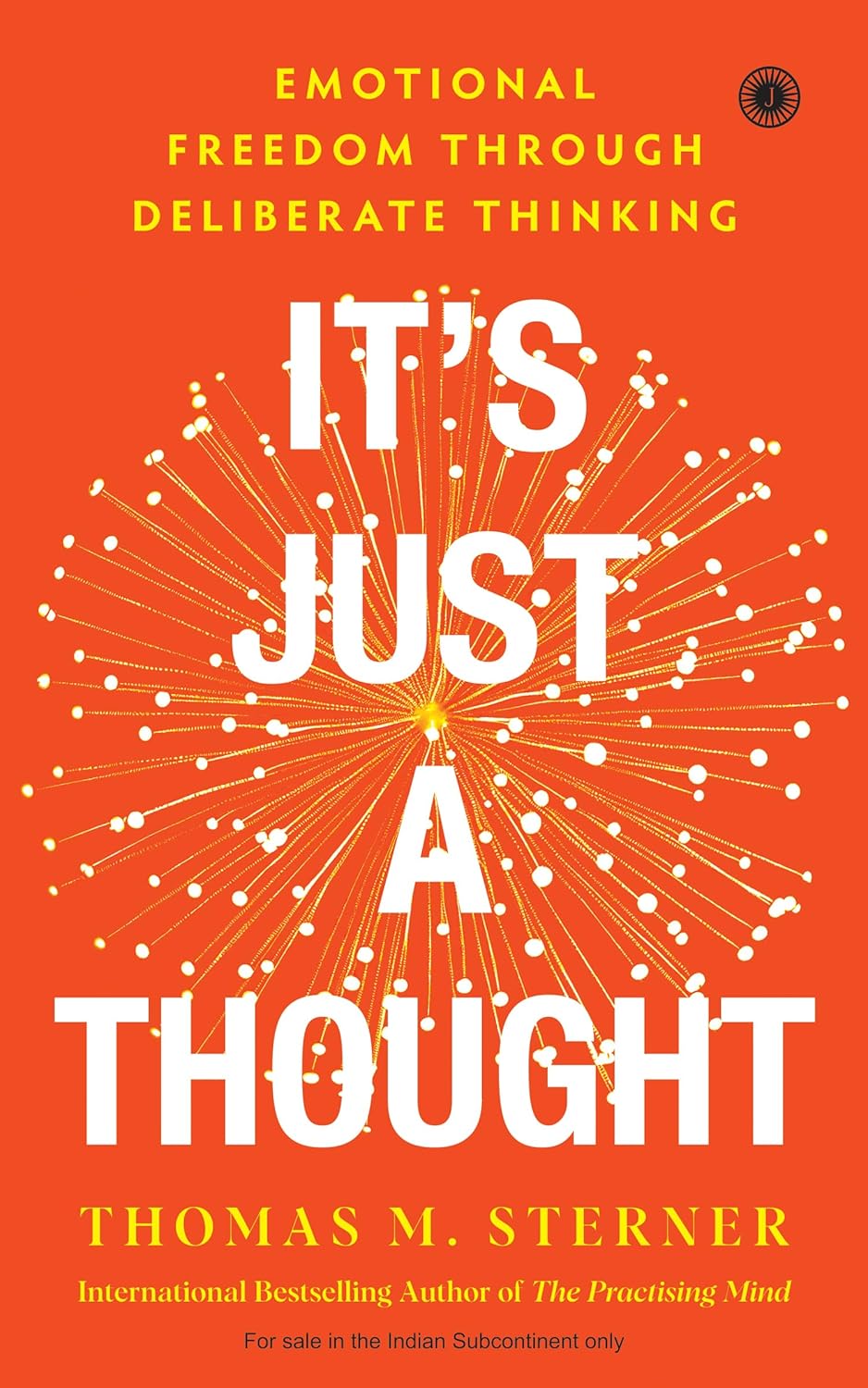 It’s Just A Thought: Emotional Freedom Through Deliberate Thinking - Thomas M. Sterner