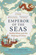 Emperor of the Seas: Kublai Khan and the Making of China By Jack Weatherford