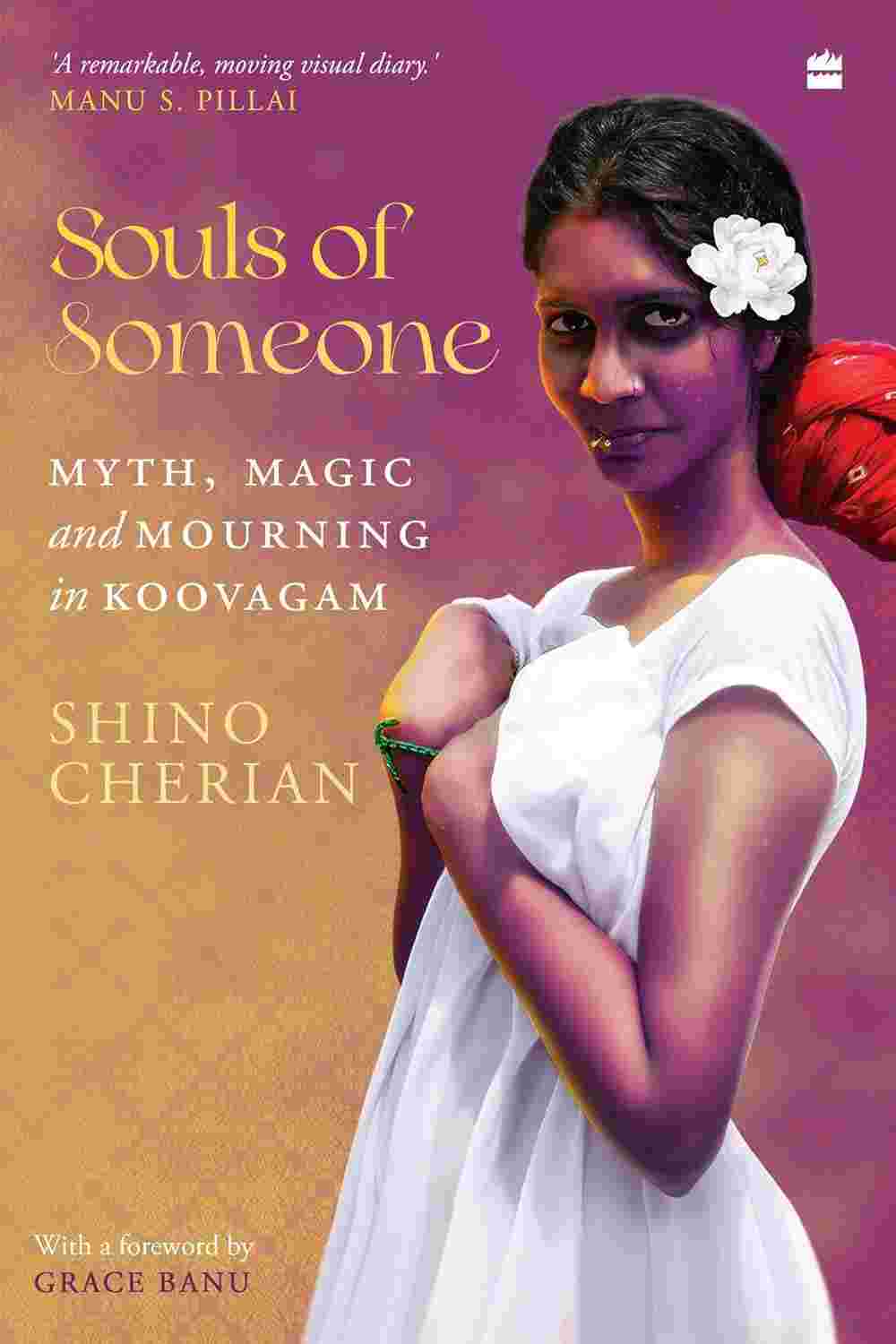 Souls of Someone: Myth, Magic and Mourning in Koovagam By Shino Cherian