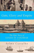 Guts, Glory and Empire: The Epic Story of Goans in Zanzibar, 1865–1910