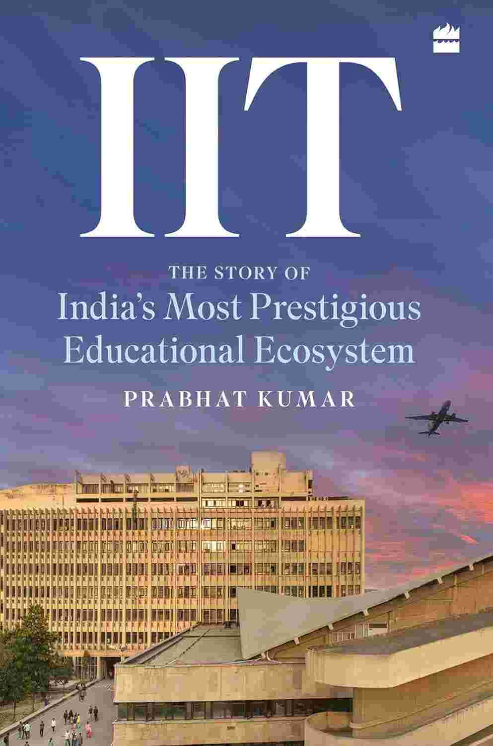 IIT: The Story of India's Most Prestigious Educational Ecosystem