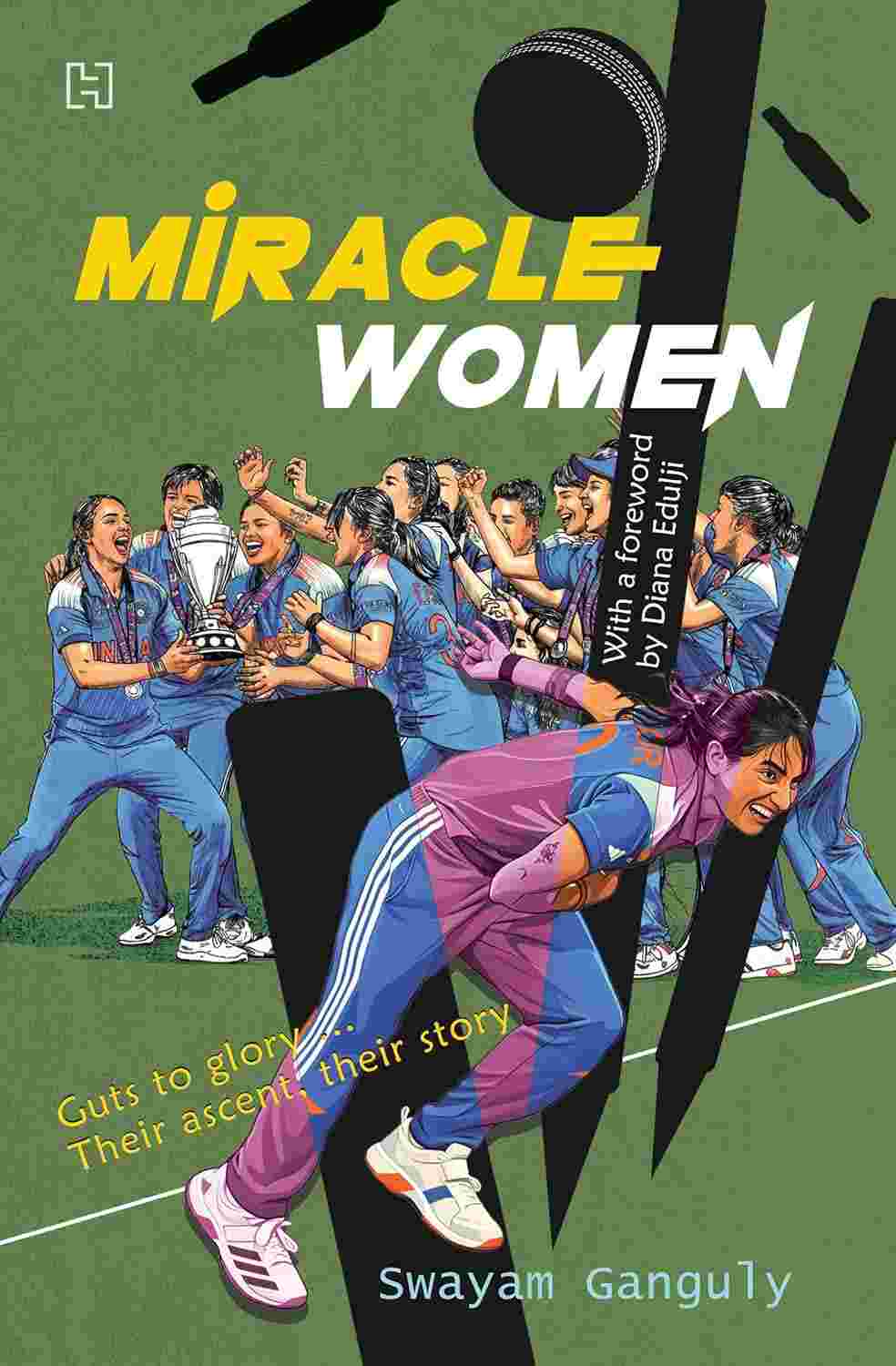 Miracle Women: Guts to Glory ... Their Ascent, Their Story By Swayam Ganguly (Foreword by Diana Edulji)