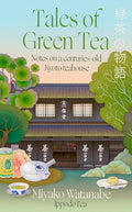 Tales of Green Tea: Notes from a Centuries-old Kyoto Teahouse - Miyako Watanabe