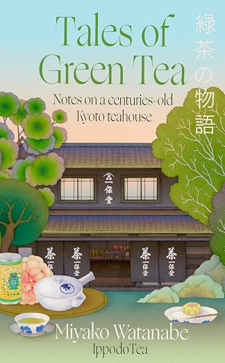 Tales of Green Tea: Notes from a Centuries-old Kyoto Teahouse - Miyako Watanabe