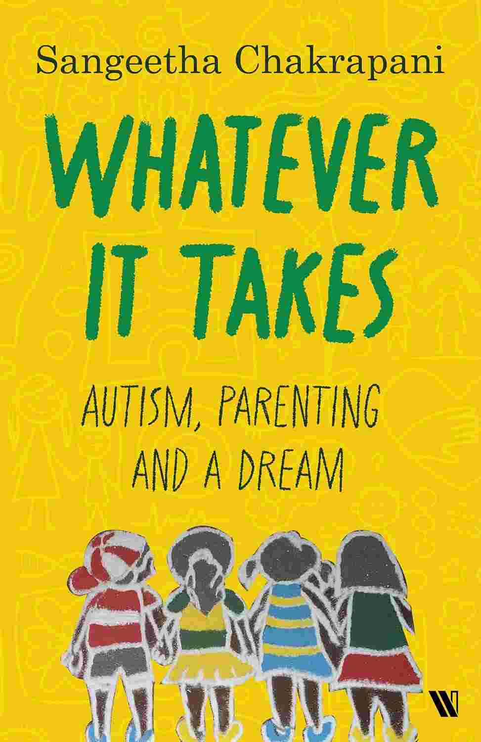 Whatever It Takes: Autism, Parenting and a Dream By Sangeetha Chakrapani