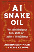 AI Snake Oil: What Artificial Intelligence Can Do, What It Can’t, and How to Tell the Difference By Arvind Narayanan & Sayash Kapoor