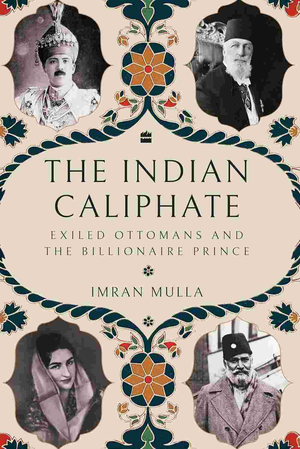 The Indian Caliphate: Exiled Ottomans and the Billionaire Prince By Imran Mulla