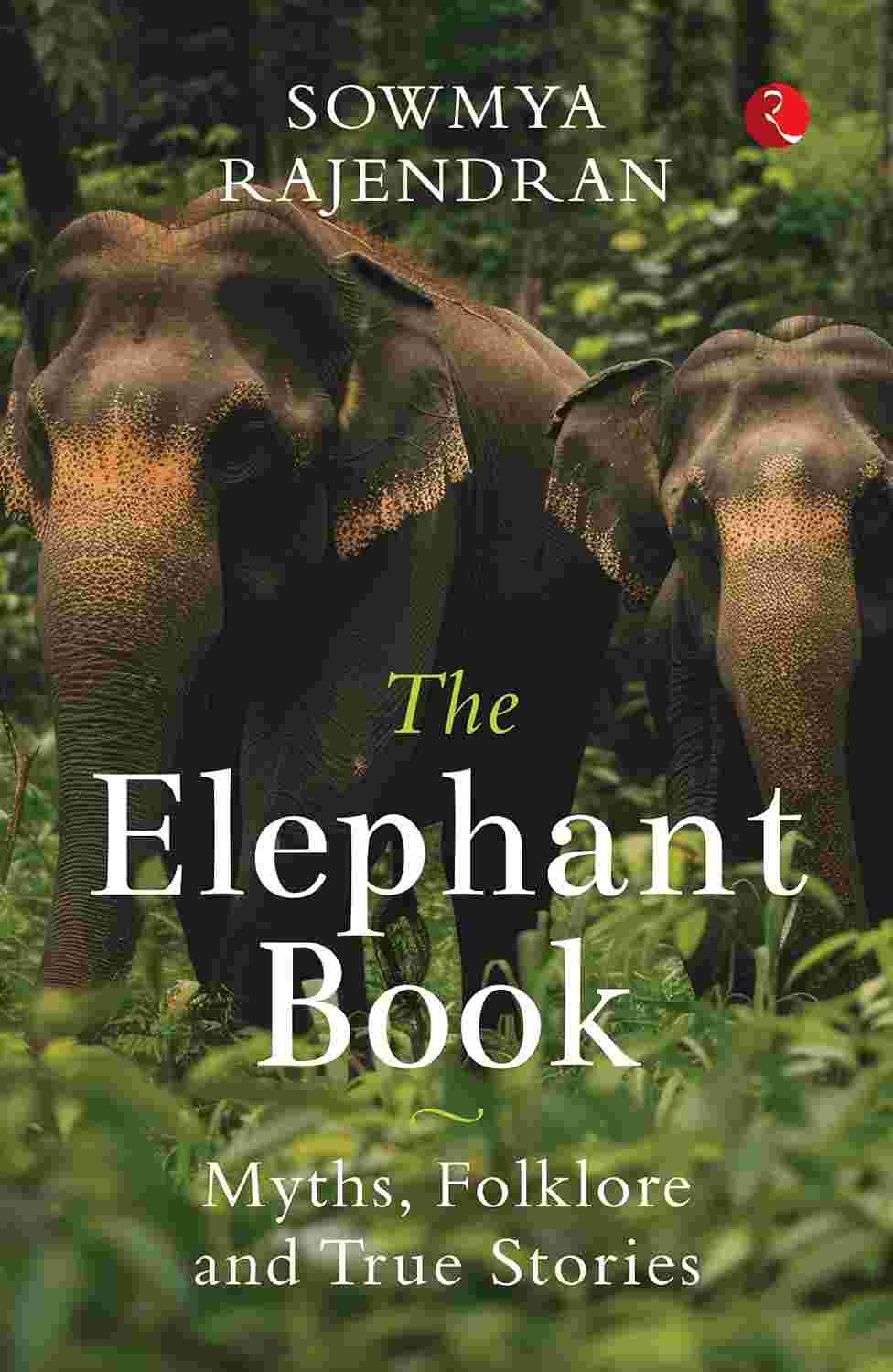 The Elephant Book: Myths, Folklore and True Stories – By Sowmya Rajendran (Published by Rupa Publications India)