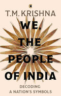 We, the People of India: Decoding a Nation’s Symbols By T.M. Krishna
