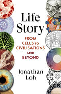 Life Story: From Cells to Civilisations and Beyond - Jonathan Loh