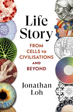 Life Story: From Cells to Civilisations and Beyond - Jonathan Loh