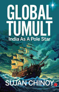Global Tumult: India As A Pole Star – Sujan Chinoy