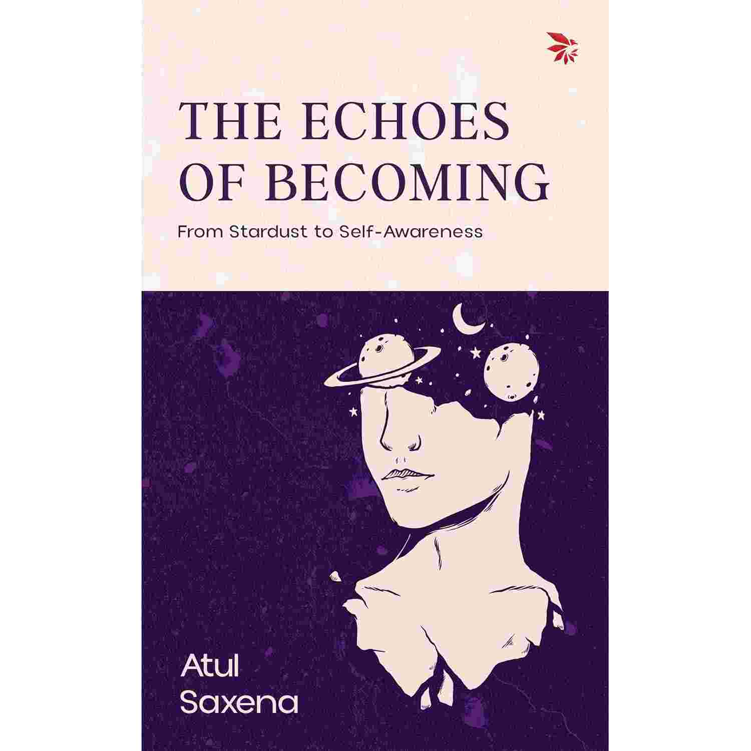 The Echoes of Becoming: From Stardust to Self Awareness - Atul Saxena | Buy Online at Beetle Bookshop