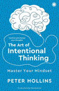 The Art of Intentional Thinking: Master Your Mindset, Control Your Thoughts, and Rewire Your Brain for Success