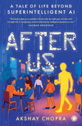 After Us: A Tale of Life Beyond Super Intelligent AI by Akshay Chopra