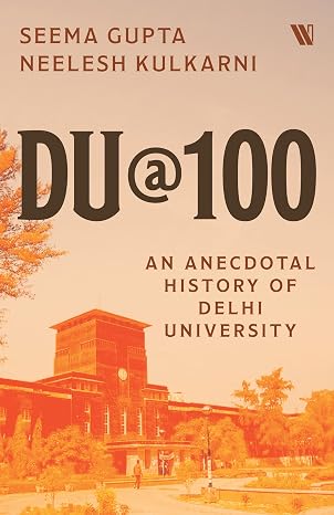 DU@100: An Anecdotal History - Neelesh Kulkarni & Seema Gupta
