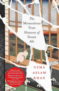 The Miraculous True History of Nomi Ali - Uzma Aslam Khan