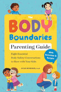 The Body Boundaries Parenting Guide: Eight Essential Body Safety Conversations to Have With Your Kids By Julie Bemerer, PsyD