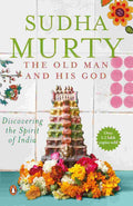 The Old Man and His God: Discovering the Spirit of India By Sudha Murty