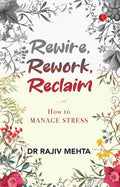 Rewire, Rework, Reclaim: How to Manage Stress – Dr. Rajiv Mehta