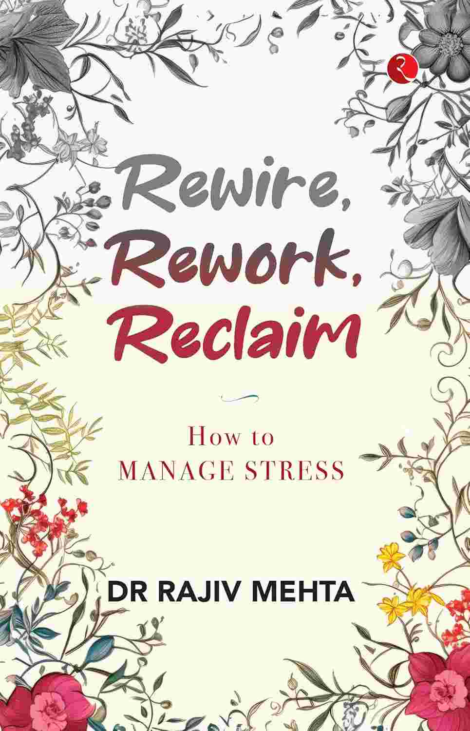 Rewire, Rework, Reclaim: How to Manage Stress – Dr. Rajiv Mehta