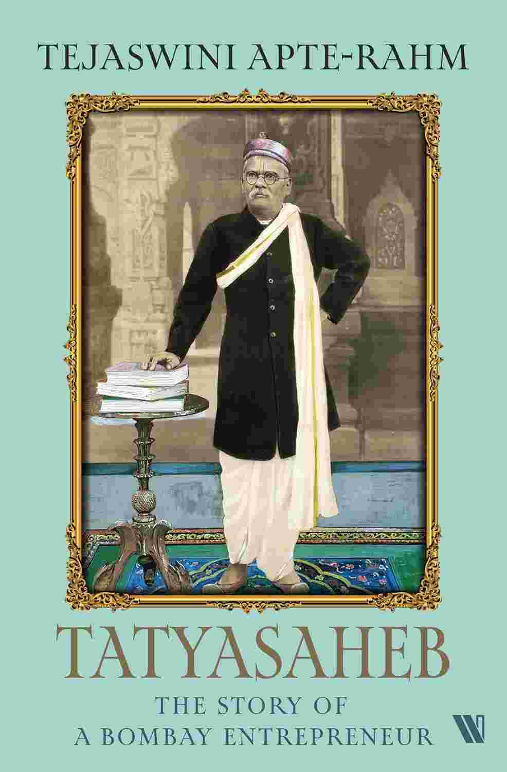 Tatyasaheb: The Story of a Bombay Entrepreneur By Tejaswini Apte-Rahm