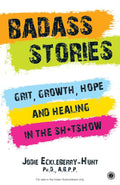 Badass Stories: Grit, Growth, Hope and Healing in the Sh*tshow