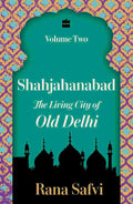 Shahjahanabad: The Living City of Old Delhi Volume Two