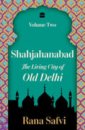 Shahjahanabad: The Living City of Old Delhi (Volume Two)