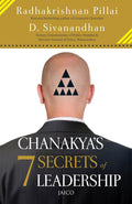 Chanakya’s 7 Secrets of Leadership by Radhakrishnan Pillai and D. Sivanandhan