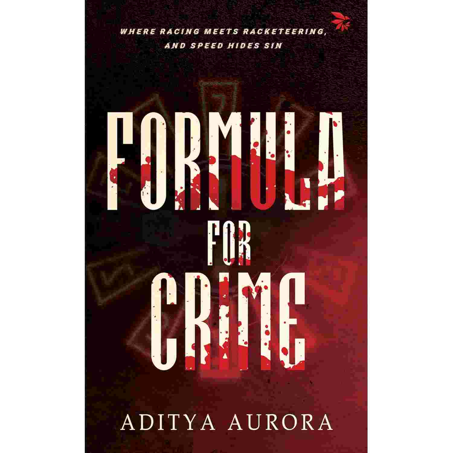 Formula For Crime: Where racing meets racketeering, and speed hides sin By Aditya Aurora