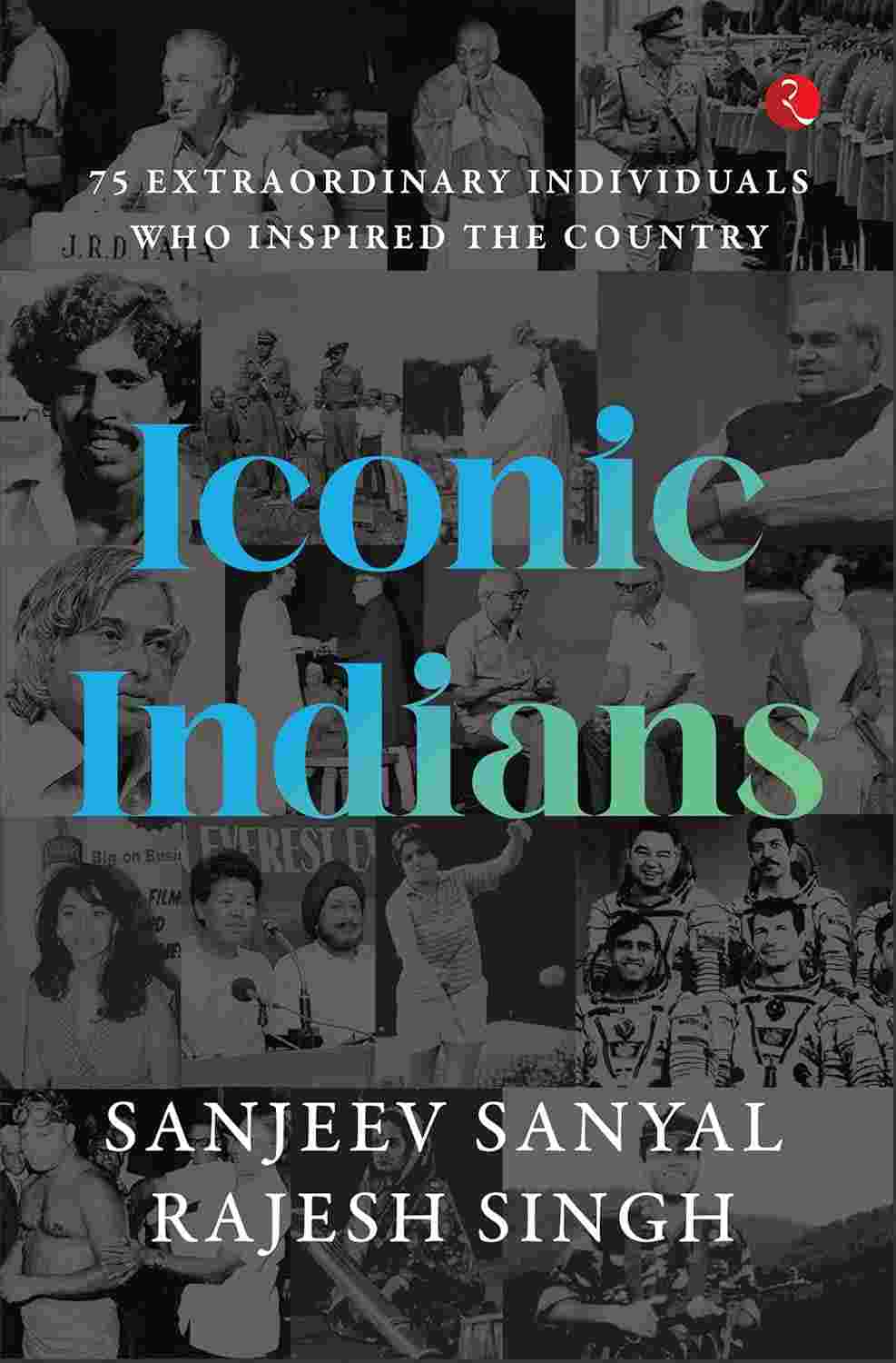 Iconic Indians: 75 Extraordinary Individuals Who Inspired the Country – Sanjeev Sanyal & Rajesh Singh