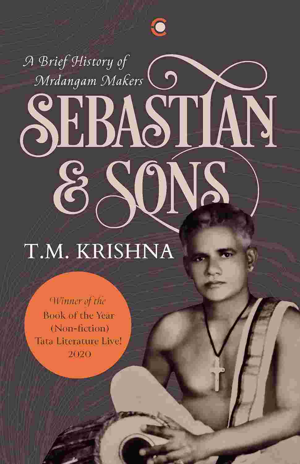Sebastian and Sons: A Brief History of the Mrdangam Makers – By T.M. Krishna (Author)
