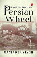Round and Round the Persian Wheel – Maninder Singh