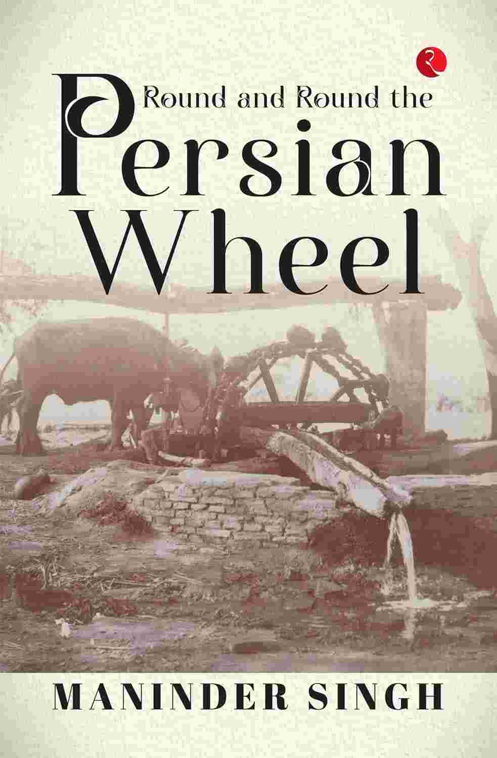 Round and Round the Persian Wheel – Maninder Singh